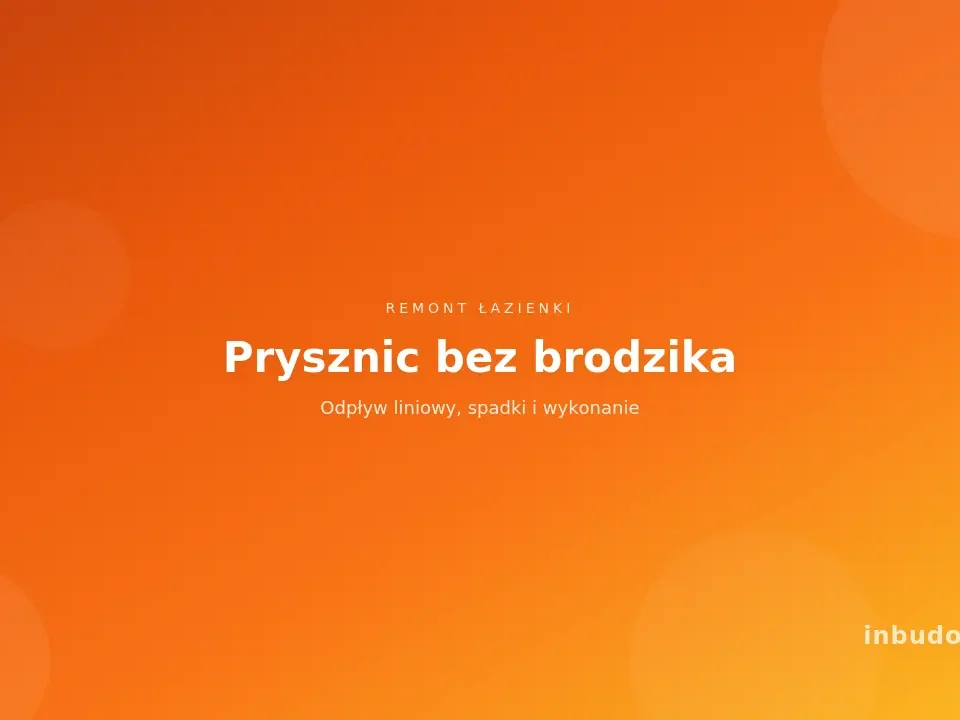 Prysznic bez brodzika - odpływ liniowy, spadki i wykonanie